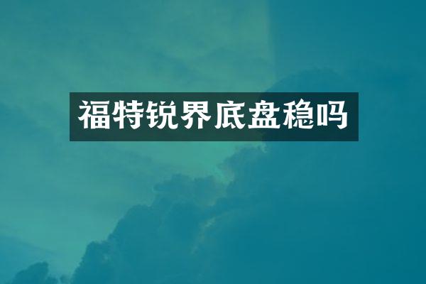 福特锐界底盘稳吗