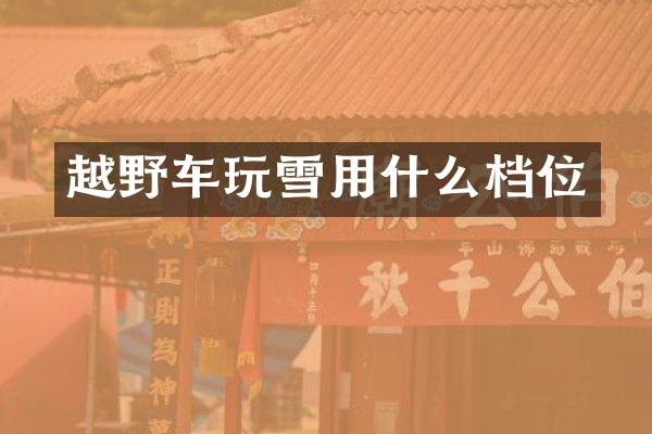 越野车玩雪用什么档位