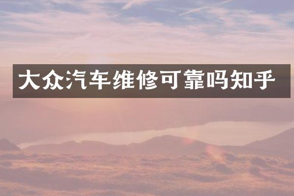大众汽车维修可靠吗知乎