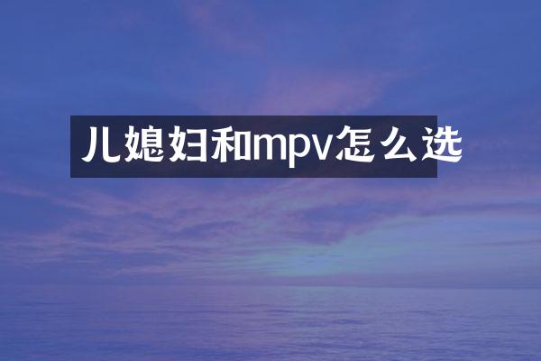 儿媳妇和mpv怎么选