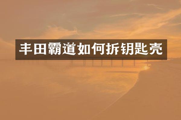 丰田霸道如何拆钥匙壳