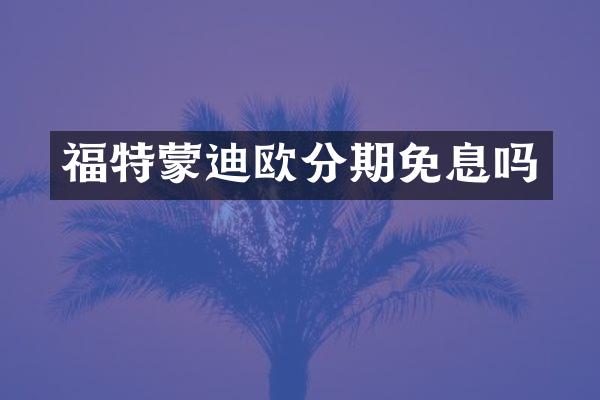 福特蒙迪欧分期免息吗