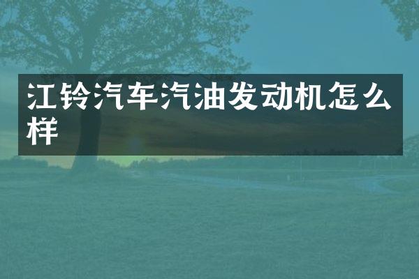 江铃汽车汽油发动机怎么样