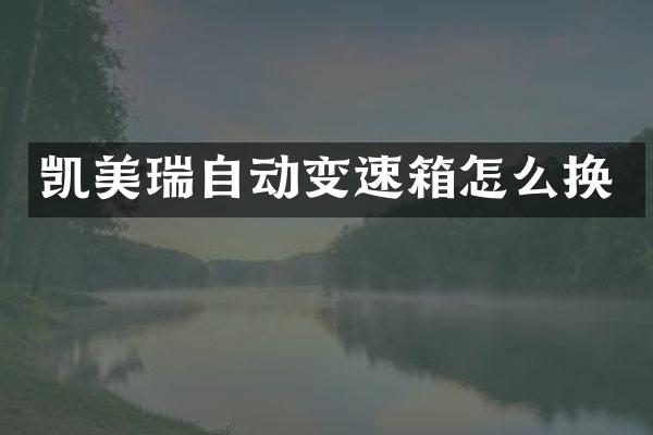 凯美瑞自动变速箱怎么换