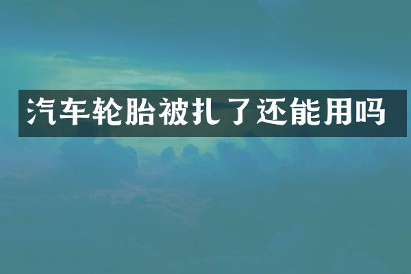 汽车轮胎被扎了还能用吗
