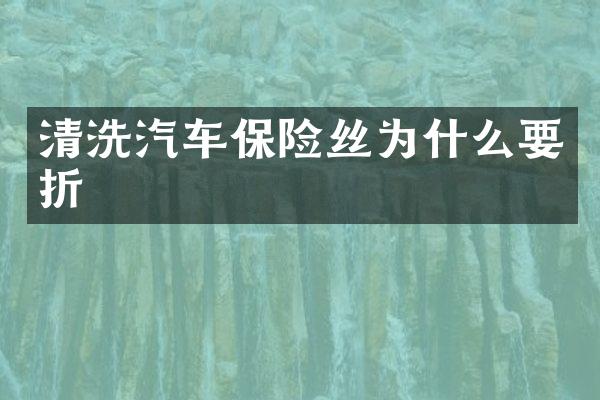 清洗汽车保险丝为什么要折