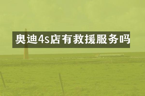 奥迪4s店有救援服务吗