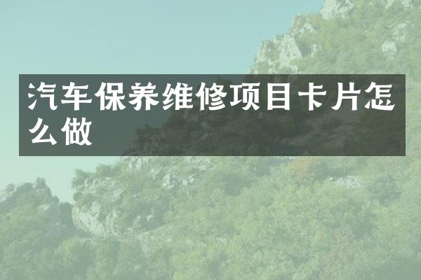 汽车保养维修项目卡片怎么做