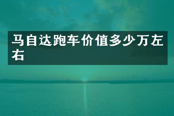 马自达跑车价值多少万左右