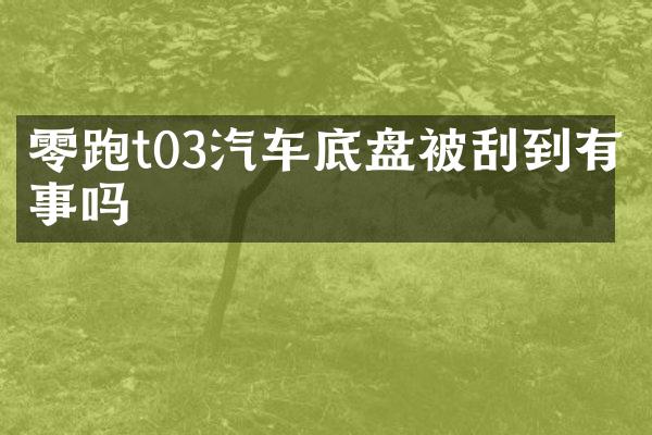 零跑t03汽车底盘被刮到有事吗