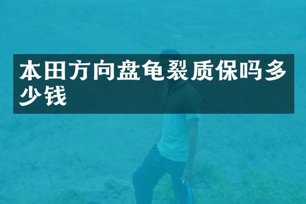 本田方向盘龟裂质保吗多少钱