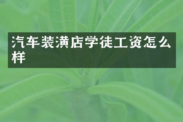 汽车装潢店学徒工资怎么样