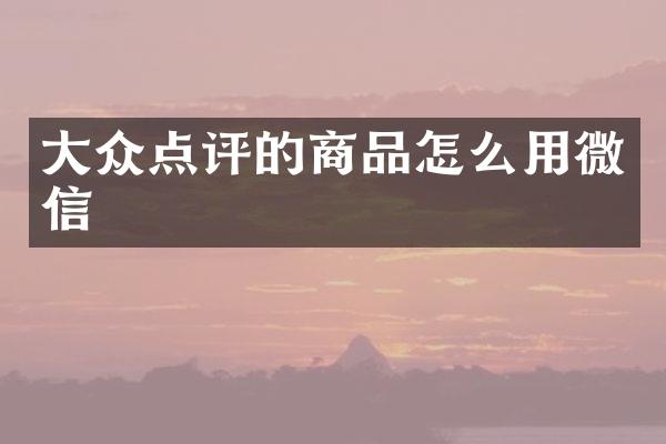 大众点评的商品怎么用微信