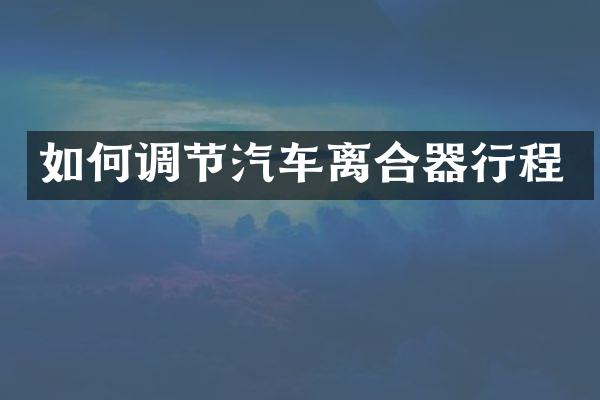 如何调节汽车离合器行程