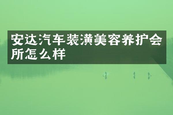 安达汽车装潢美容养护会所怎么样