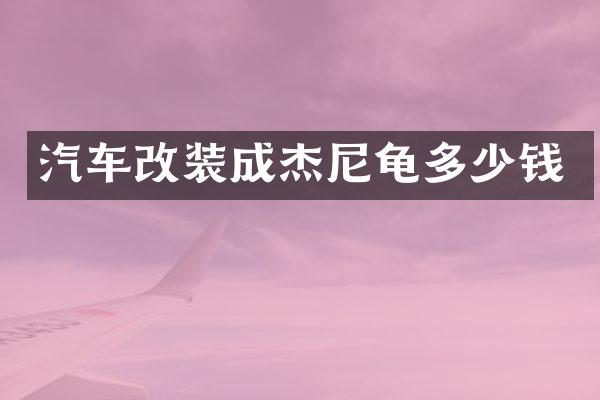 汽车改装成杰尼龟多少钱