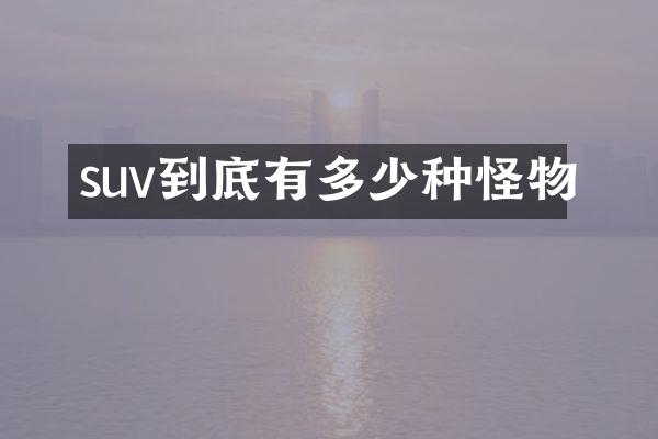 suv到底有多少种怪物