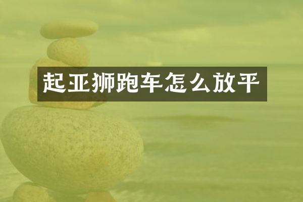 起亚狮跑车怎么放平
