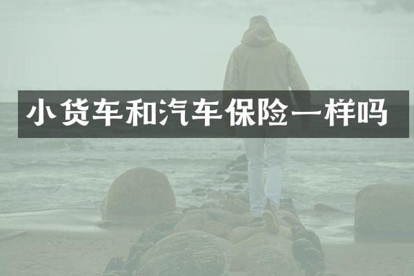 小货车和汽车保险一样吗