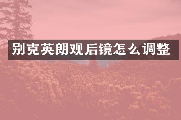 别克英朗观后镜怎么调整