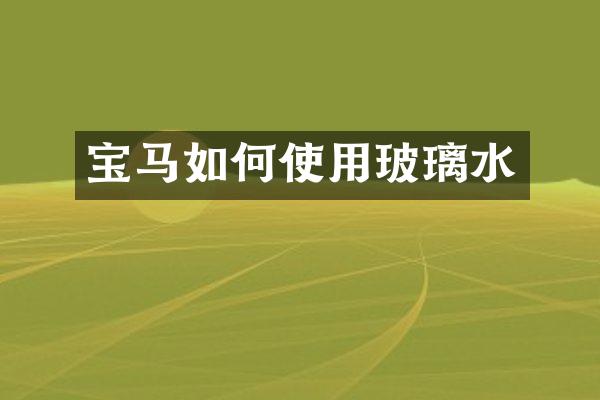 宝马如何使用玻璃水
