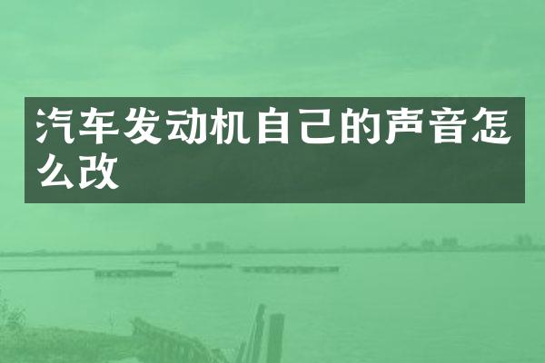 汽车发动机自己的声音怎么改