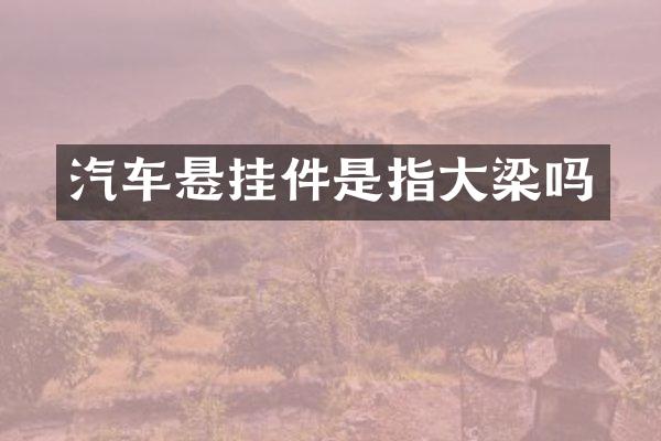 汽车悬挂件是指大梁吗