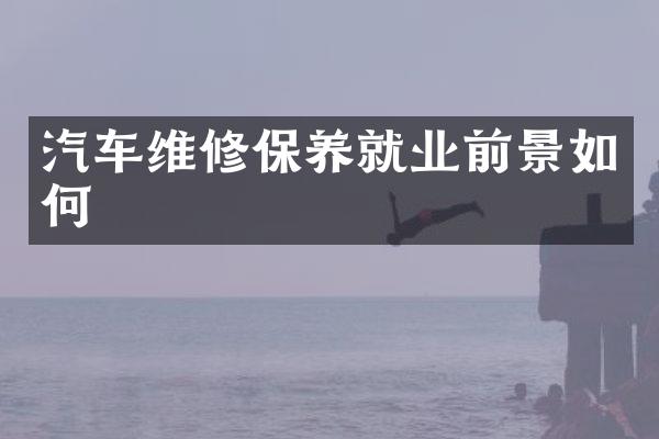 汽车维修保养就业前景如何