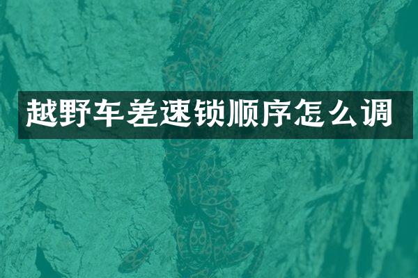 越野车差速锁顺序怎么调