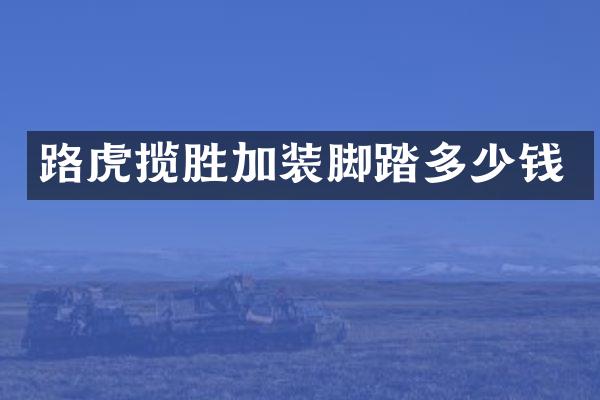 路虎揽胜加装脚踏多少钱