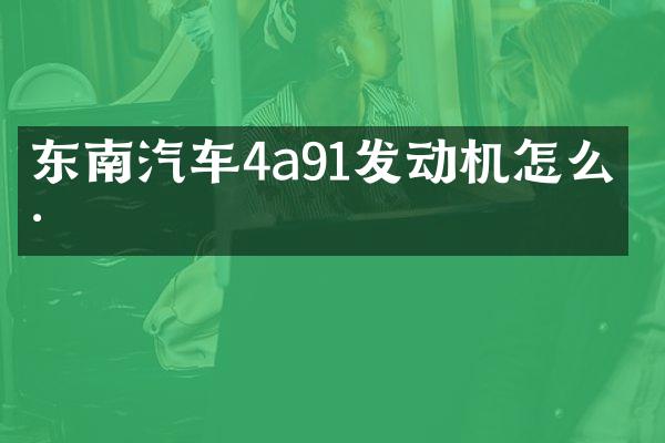 东南汽车4a91发动机怎么样