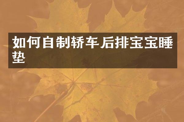 如何自制轿车后排宝宝睡垫