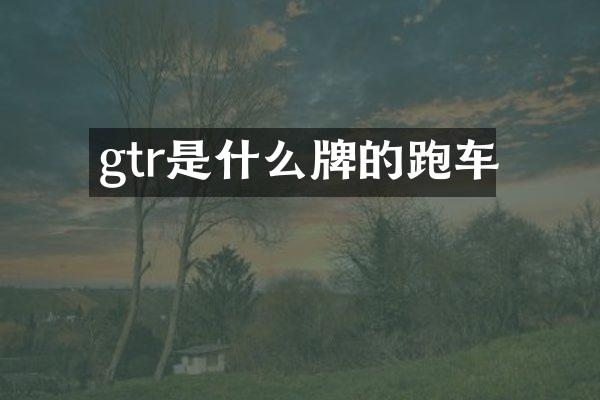 gtr是什么牌的跑车