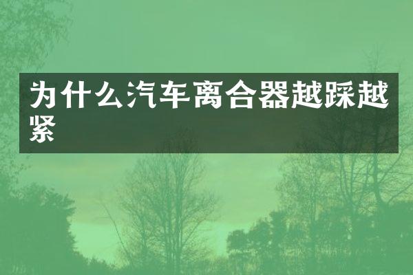 为什么汽车离合器越踩越紧