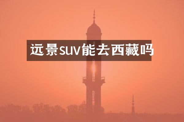 远景suv能去西藏吗