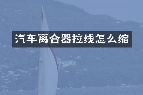 汽车离合器拉线怎么缩