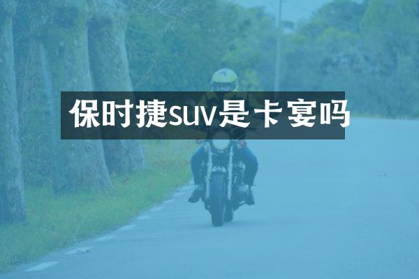 保时捷suv是卡宴吗