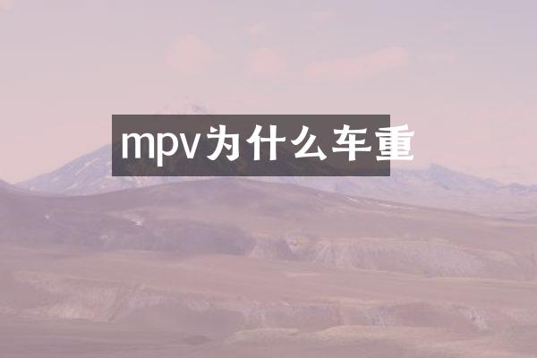 mpv为什么车重