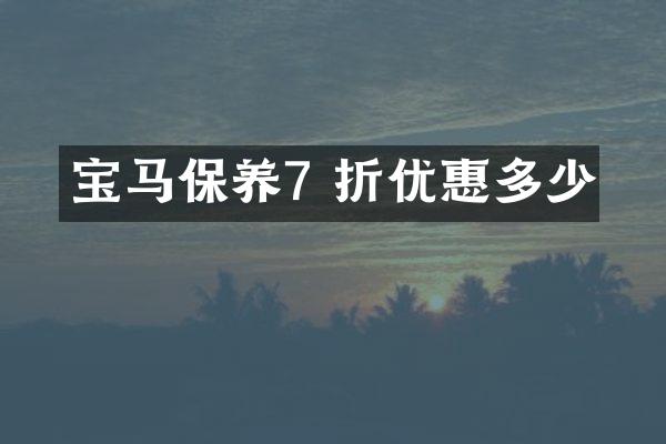 宝马保养7 折优惠多少
