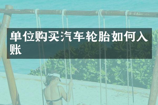 单位购买汽车轮胎如何入账