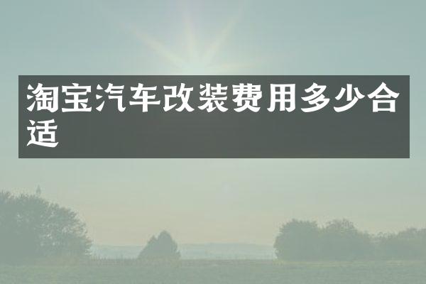 淘宝汽车改装费用多少合适