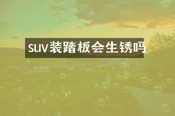 suv装踏板会生锈吗