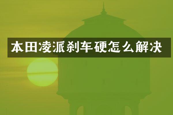 本田凌派刹车硬怎么解决