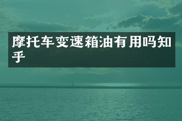 摩托车变速箱油有用吗知乎