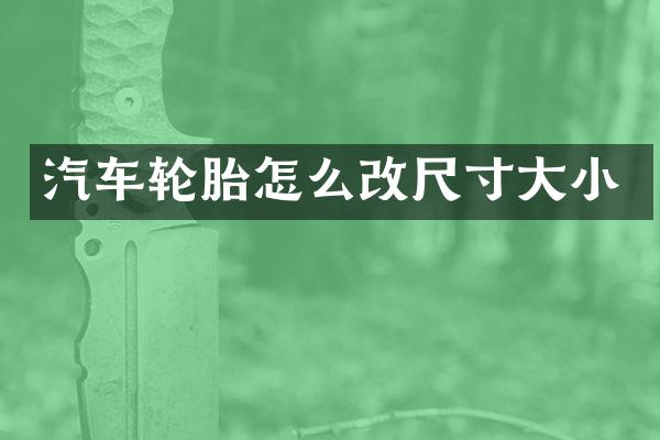 汽车轮胎怎么改尺寸大小
