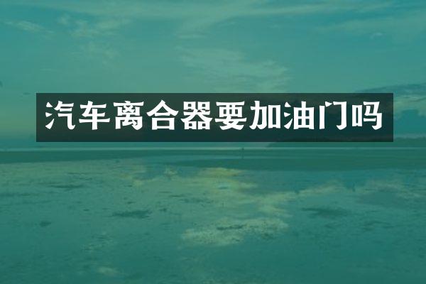 汽车离合器要加油门吗