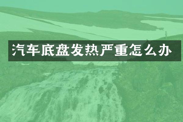 汽车底盘发热严重怎么办