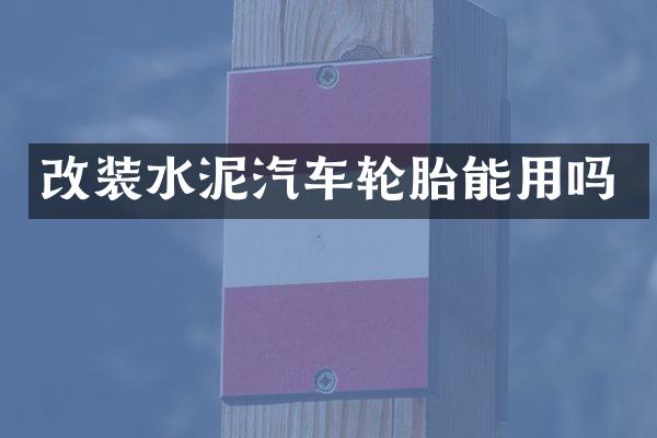 改装水泥汽车轮胎能用吗