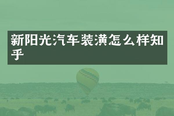 新阳光汽车装潢怎么样知乎