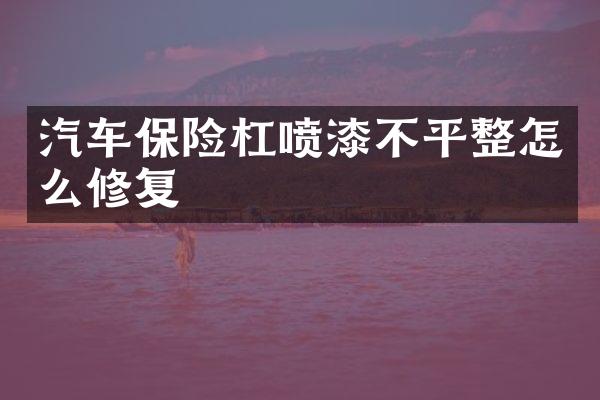 汽车保险杠喷漆不平整怎么修复